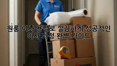 원룸 이사, 용달로 깔끔하게! 성공적인 이사 과정 완벽 가이드